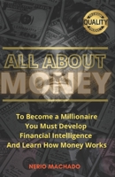 ALL ABOUT MONEY: To Become a Millionaire, You Must Develop Financial Intelligence And Learn How Money Works B08XN9G99N Book Cover
