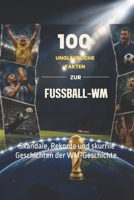 100 unglaubliche Fakten zur Fußball-WM: Skandale, Rekorde und skurrile Geschichten der WM-Geschichte. B0H93V63Z5 Book Cover