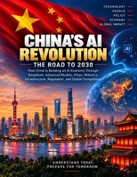China's AI Revolution: The Road to 2030: How China Is Building an AI Economy Through DeepSeek, Advanced Models, Chips, Robotics, Infrastructure, Regulation, and Global Competition B0HHW8364M Book Cover