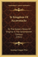 Ye Kingdom Of Accawmacke: Or The Eastern Shore Of Virginia In The Seventeenth Century 112096010X Book Cover