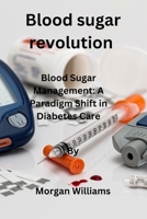 Blood sugar revolution: Blood Sugar Management: A Paradigm Shift in Diabetes Care B0CGYVQ2MY Book Cover