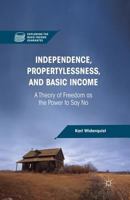 Independence, Propertylessness, and Basic Income: A Theory of Freedom as the Power to Say No 1137274727 Book Cover