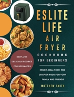 ESLITE LIFE Air Fryer Cookbook for Beginners: Easy and Delicious Recipes for Beginners. Easier, Healthier, and Crispier Food for Your Family and Friends 1803200286 Book Cover