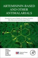 Artemisinin-Based and Other Antimalarials: Detailed Account of Studies by Chinese Scientists Who Discovered and Developed Them 0128131330 Book Cover
