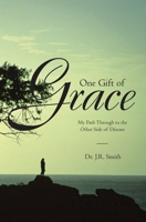 One Gift of Grace: My Path Through to the Other Side of Disease 1419647695 Book Cover