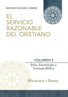 El Servicio Razonable del Cristiano - Vol. 5: Etica Cristiana, Escatologia & Teologia Biblica 6125034666 Book Cover