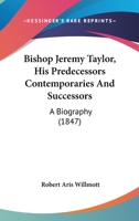 Bishop Jeremy Taylor, His Predecessors, Contemporaries, and Successors: A Biography 1120164370 Book Cover