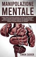 Manipolazione Mentale: Il Manuale Completo Che Insegna A Riconoscere Le Persone Dal Loro Comportamento, Leggere La Loro Mente E Decifrarne Espressioni, Gesti E Movimenti 1802219455 Book Cover