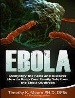 Ebola: Demystify the Facts and Discover How to Keep Your Family Safe from the Ebola Outbreak 1506160018 Book Cover