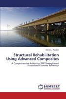 Structural Rehabilitation Using Advanced Composites: A Comprehensive Analysis of FRP-Strengthened Prestressed Concrete Behaviour 3659570486 Book Cover