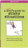 A Smart Girl's Guide To Sticky Situations: How To Tackle Tricky, Icky Problems And Tough Times 1584855304 Book Cover