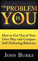 The Problem Is YOU: How to Get Out of Your Own Way and Conquer Self-Defeating Behavior 1481202057 Book Cover