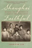 Shanghai Faithful: Betrayal and Forgiveness in a Chinese Christian Family 1538121271 Book Cover