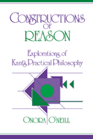 Constructions of Reason: Explorations of Kant's Practical Philosophy 0521388163 Book Cover