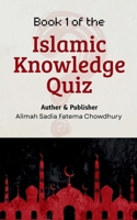 Islamic Knowledge Quiz Book 1: 100 Essential Questions Every Muslim Must Know: Simple, Clear Answers from the Qur’an and Authentic Hadith for Beginners with Exercise B0H2FC8FGQ Book Cover
