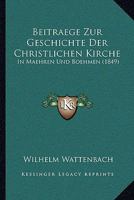 Beitraege Zur Geschichte Der Christlichen Kirche: In Maehren Und Boehmen (1849) 1167402332 Book Cover