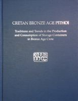 Cretan Bronze Age Pithoi: Traditions and Trends in the Production and Consumption of the Storage Containers in Bronze Age Crete (Prehistory Monographs) 1931534152 Book Cover