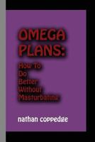 Omega Plans: How to Do Better Without Masturbating 1502429659 Book Cover
