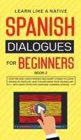 Spanish Dialogues for Beginners Book 2: Over 100 Daily Used Phrases and Short Stories to Learn Spanish in Your Car. Have Fun and Grow Your Vocabulary ... Learning Lessons 1913907317 Book Cover
