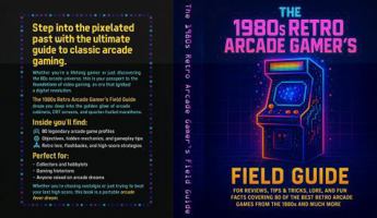 The 1980s Retro Arcade Gamer's Field Guide: For Reviews, Tips & Tricks, Lore, and Fun Facts Covering 80 of the Best Retro Arcade Games from the 1980s and Much More B0FHPLBMKC Book Cover