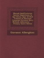 Manuale Qualificatorum Sanctae Inquisitionis: In Quo Omnia, Quae Ad Illud Tribunal AC Haeresum Censuram Pertinent Brevi Methodo Adducuntur ... - Prima 1293457949 Book Cover