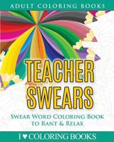 Teacher Swears: Swear Word Adult Coloring Book to Rant & Relax 1533106991 Book Cover