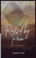 Raised By Pain, CALLED BY PURPOSE: When God Refuses To Give Up On You B0GYQJRMCX Book Cover