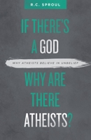 If There's a God Why Are There Atheists?: Why Atheists Believe in Unbelief
