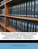 Opuscula Graecorum Veterum Sententiosa Et Moralia: Graece Et Latine, Volume 1... 1272914569 Book Cover