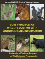 Core Principles of Wildlife Control with Wildlife Species Information : Professional Training for Wildlife Control Operators 0999744208 Book Cover