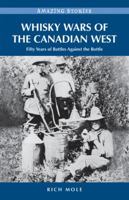 Whisky Wars of the Canadian West: Fifty Years of Battles Against the Bottle 1926613937 Book Cover