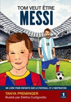 Tom veut être Messi: Un livre pour enfants sur le football et l’inspiration (French Edition) B0FGJ9WM3F Book Cover