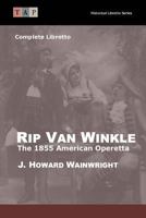 Rip Van Winkle: The 1855 American Operetta: Complete Libretto 1518845916 Book Cover