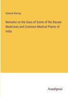 Remarks on the Uses of Some of the Bazaar Medicines and Common Medical Plants of India 3382505304 Book Cover