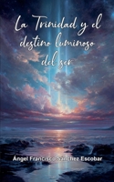 La Trinidad y el destino luminoso del ser (La Inteligencia Silenciosa del Todo) (Spanish Edition) B0G6ZB6CDG Book Cover