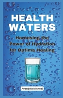 Health Waters: Harnessing the power of Hydration for Optimal Health B0DTYKLGT9 Book Cover