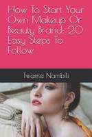 How to Start Your Own Makeup or Beauty Brand: 20 Easy Steps to Follow 1091859906 Book Cover