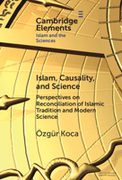 Islam, Causality, and Science: Perspectives on Reconciliation of Islamic Tradition and Modern Science 1009489259 Book Cover
