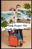 Family Escapes: Kid-Friendly Adventures Around the Globe: Your go-to guide for planning memorable family trips. B0F4Q9YG5Q Book Cover