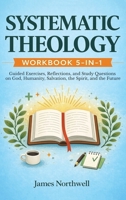 Systematic Theology Workbook 5-In-1: Guided Exercises, Reflections, and Study Questions on God, Humanity, Salvation, the Spirit, and the Future 1968553479 Book Cover
