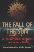 THE FALL OF THE SUN: A Political Fiction of Power and Intervention B0GGF7TF27 Book Cover