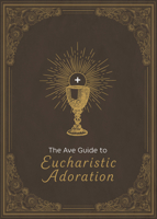 The Ave Guide to Eucharistic Adoration 1646802209 Book Cover