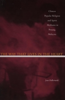 The Way That Lives in the Heart: Chinese Popular Religion And Spirit Mediums in Penang, Malaysia 1503632776 Book Cover