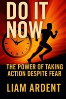 Do It Now: The Power of Taking Action Despite Fear: Action kills fear. And this book shows you how (Unlock Your Power) B0FCR76BFW Book Cover