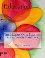 The Matrix of a Learner -- A Philosophy for Life 1979079498 Book Cover
