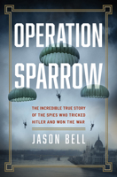 Operation Sparrow: The Incredible True Story of the North American Spies Who Tricked Hitler and Won the War 1335016422 Book Cover