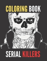 COLORING BOOK SERIAL KILLERS: An Adult Coloring Book Full of Famous Serial Killers B088B5NDTH Book Cover