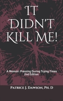 It Didn't Kill Me: A Memoir: Pressing During Trying Times 1537334875 Book Cover