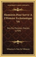 Memoires Pour Servir � l'Histoire Ecclesiastique Des Six Premiers Si�cles 1273759621 Book Cover