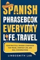Spanish Phrasebook for Everyday Life and Travel: Your Practical Spanish Companion for Travel, Everyday Life, and Real Conversations B0F9LQT9FH Book Cover